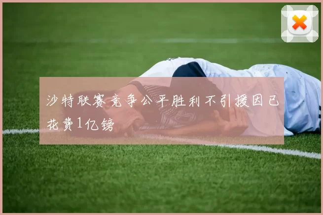 沙特联赛竞争公平胜利不引援因已花费1亿镑
